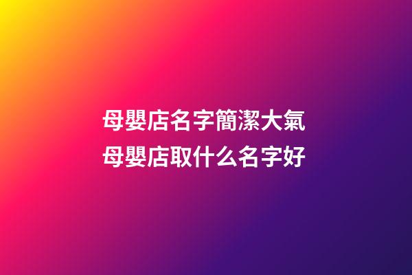 母嬰店名字簡潔大氣 母嬰店取什么名字好